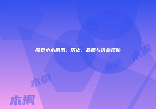 探索小木桐酒：历史、品质与价格揭秘