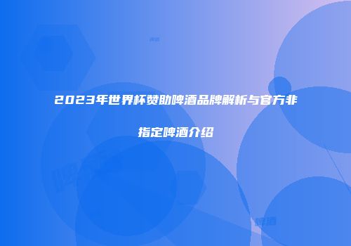 2023年世界杯赞助啤酒品牌解析与官方非指定啤酒介绍