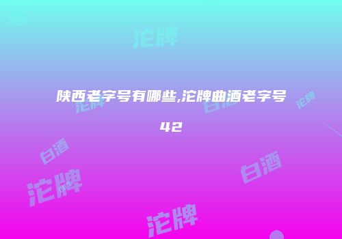 陕西老字号有哪些,沱牌曲酒老字号42