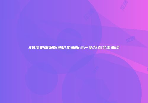 38度沱牌陶醉酒价格解析与产品特点全面解读