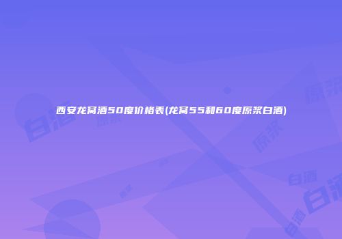 西安龙窝酒50度价格表(龙窝55和60度原浆白酒)