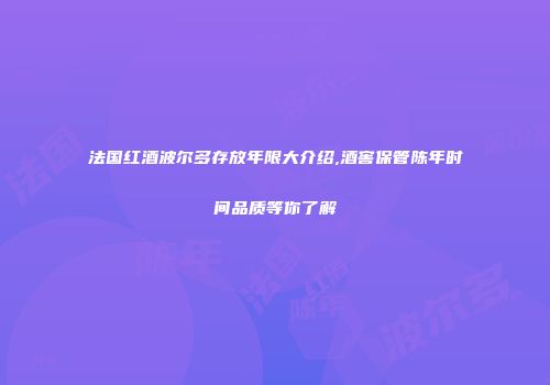 法国红酒波尔多存放年限大介绍,酒窖保管陈年时间品质等你了解