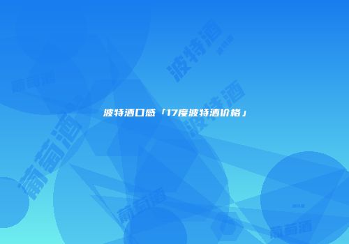 波特酒口感「17度波特酒价格」