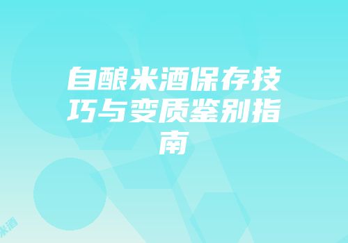 自酿米酒保存技巧与变质鉴别指南