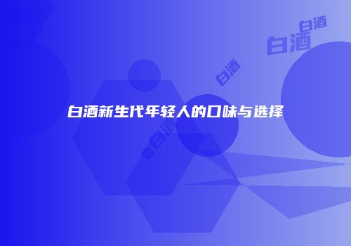 白酒新生代年轻人的口味与选择