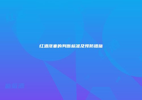 红酒涨塞的判断标准及预防措施