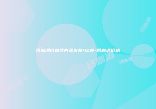 玛咖酒价格图片及价格42度-吗咖酒价格