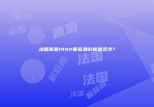 法国滴金1992葡萄酒价格是多少？