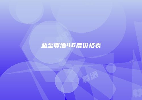 蓝至尊酒46度价格表