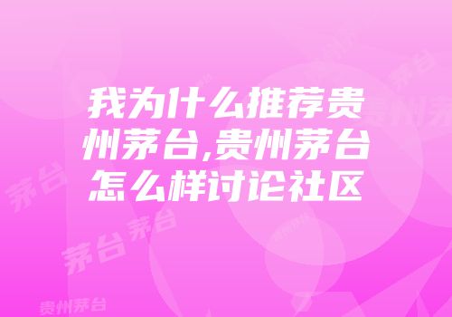 我为什么推荐贵州茅台,贵州茅台怎么样讨论社区