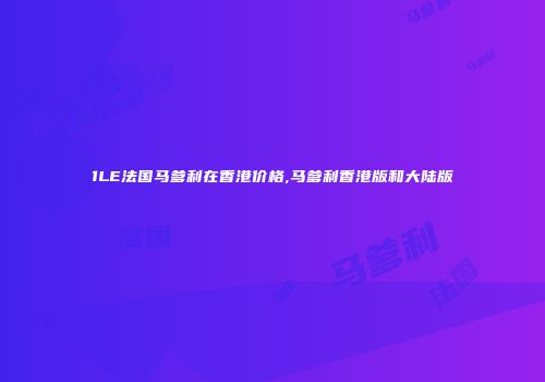 1LE法国马爹利在香港价格,马爹利香港版和大陆版