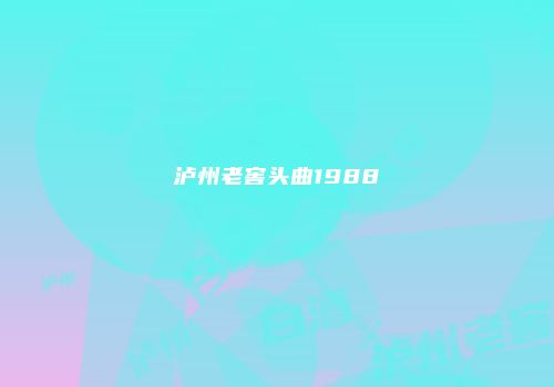 泸州老窖头曲1988