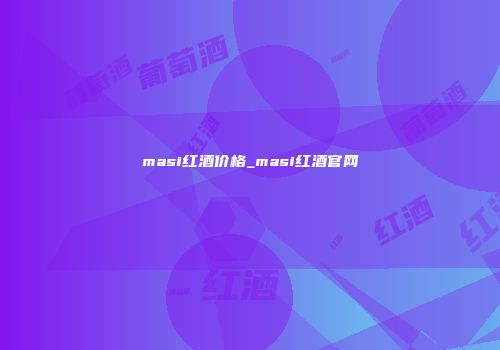 masi红酒价格_masi红酒官网