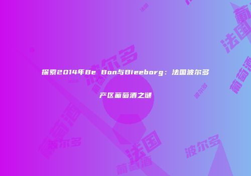 探索2014年Be Bon与Bieeborg：法国波尔多产区葡萄酒之谜
