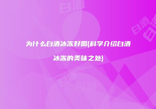 为什么白酒冰冻好喝(科学介绍白酒冰冻的美味之处)