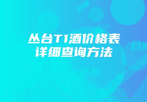 丛台T1酒价格表详细查询方法