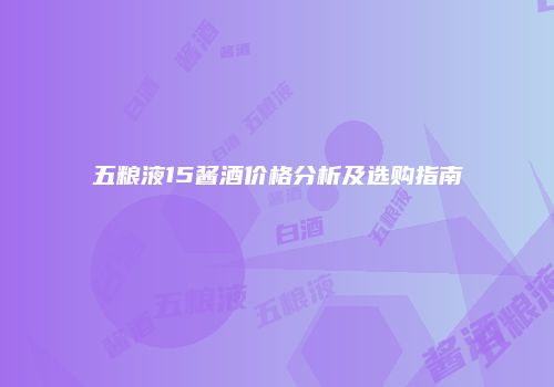 五粮液15酱酒价格分析及选购指南