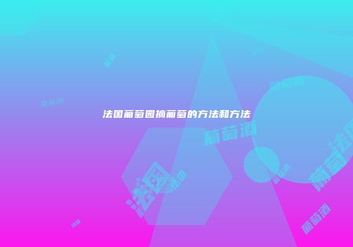 法国葡萄园摘葡萄的方法和方法