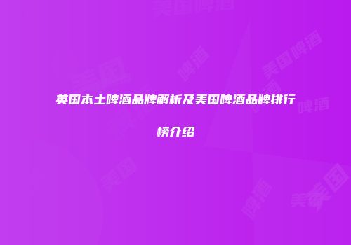 英国本土啤酒品牌解析及美国啤酒品牌排行榜介绍
