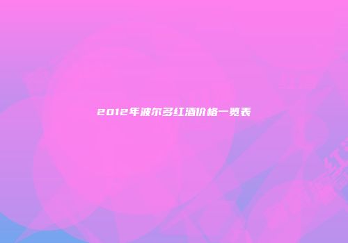 2012年波尔多红酒价格一览表