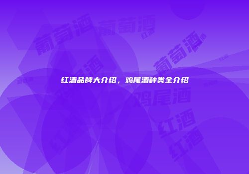 红酒品牌大介绍，鸡尾酒种类全介绍