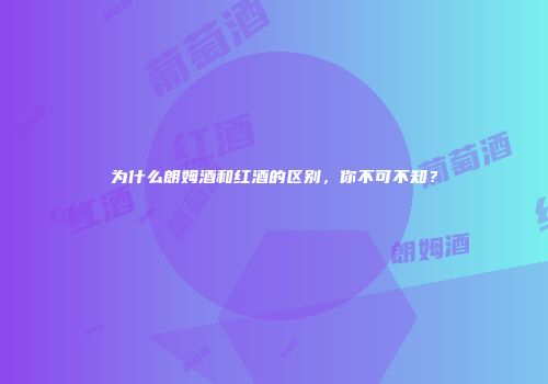 为什么朗姆酒和红酒的区别，你不可不知？