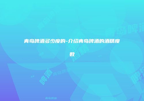 青岛啤酒多少度的-介绍青岛啤酒的酒精度数