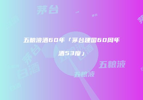 五粮液酒60年「茅台建国60周年酒53度」