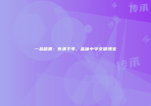 一品留香：传承千年，品味中华文明瑰宝