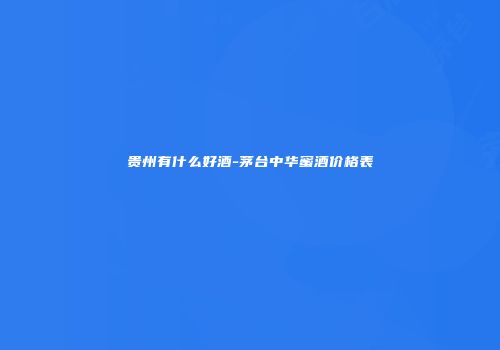 贵州有什么好酒-茅台中华蜜酒价格表