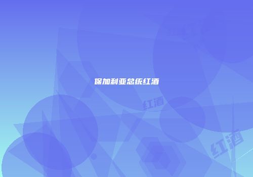 保加利亚总统红酒