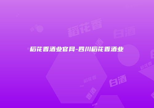 稻花香酒业官网-四川稻花香酒业