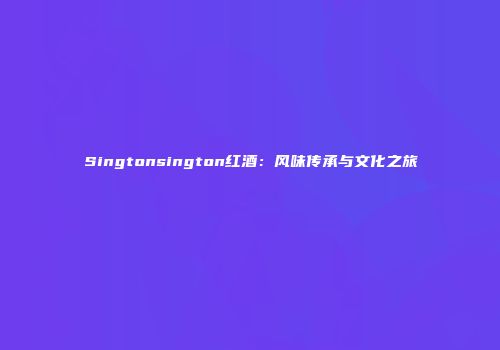 Singtonsington红酒：风味传承与文化之旅