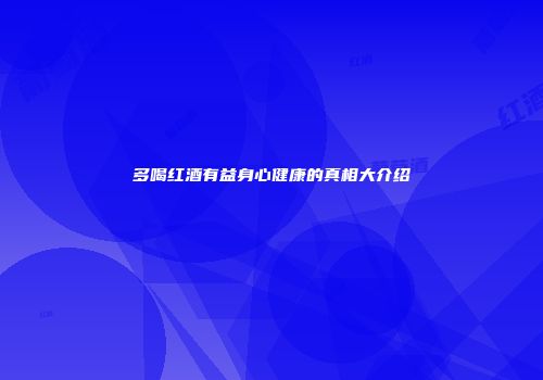 多喝红酒有益身心健康的真相大介绍