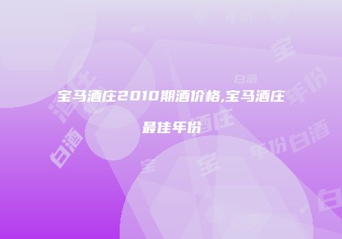 宝马酒庄2010期酒价格,宝马酒庄最佳年份