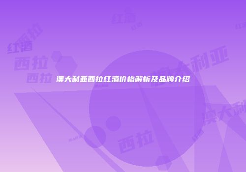 澳大利亚西拉红酒价格解析及品牌介绍