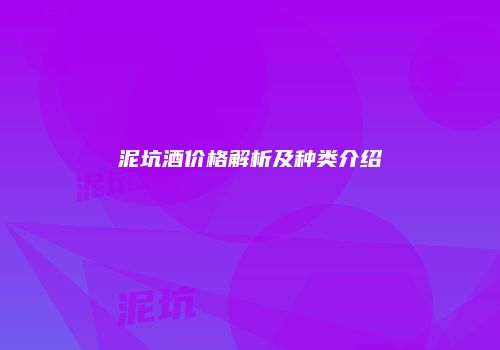 泥坑酒价格解析及种类介绍