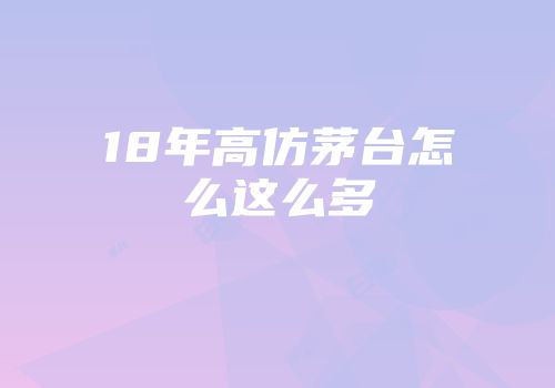 18年高仿茅台怎么这么多