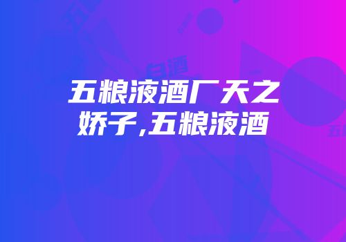 五粮液酒厂天之娇子,五粮液酒