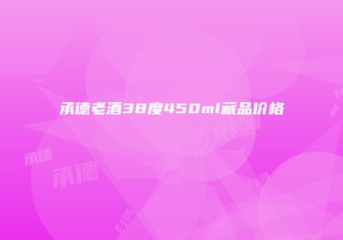 承德老酒38度450ml藏品价格