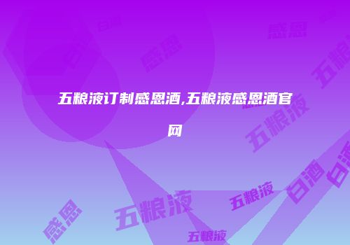 五粮液订制感恩酒,五粮液感恩酒官网