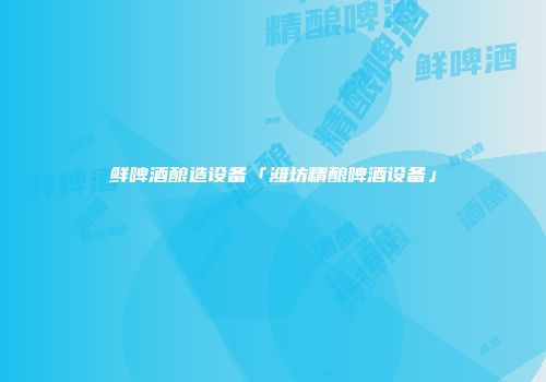 鲜啤酒酿造设备「潍坊精酿啤酒设备」