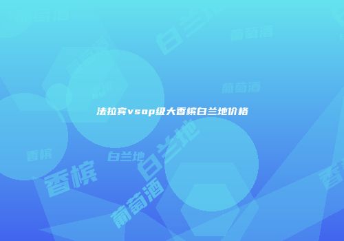 法拉宾vsop级大香槟白兰地价格