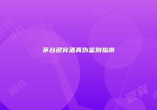 茅台迎宾酒真伪鉴别指南