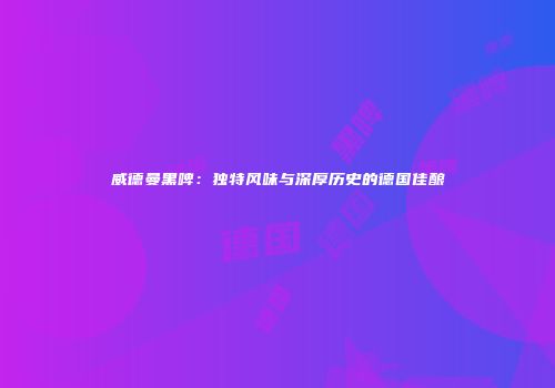 威德曼黑啤：独特风味与深厚历史的德国佳酿