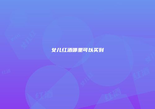 女儿红酒哪里可以买到