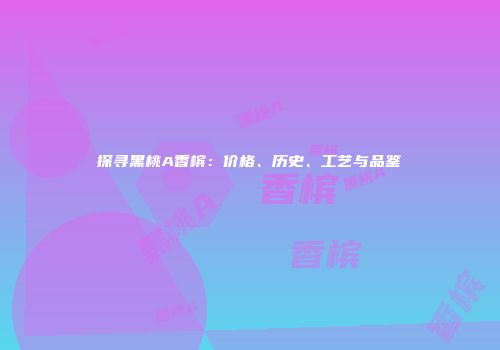 探寻黑桃A香槟：价格、历史、工艺与品鉴