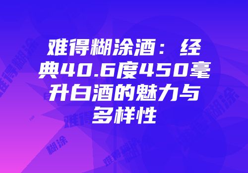 难得糊涂酒：经典40.6度450毫升白酒的魅力与多样性