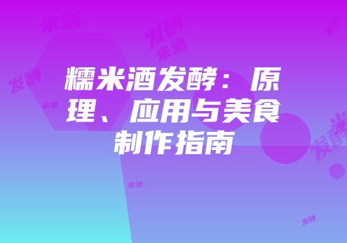糯米酒发酵：原理、应用与美食制作指南