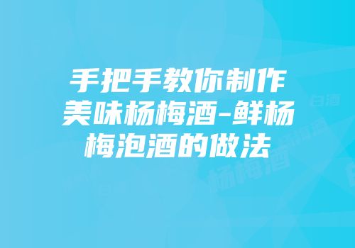 手把手教你制作美味杨梅酒-鲜杨梅泡酒的做法